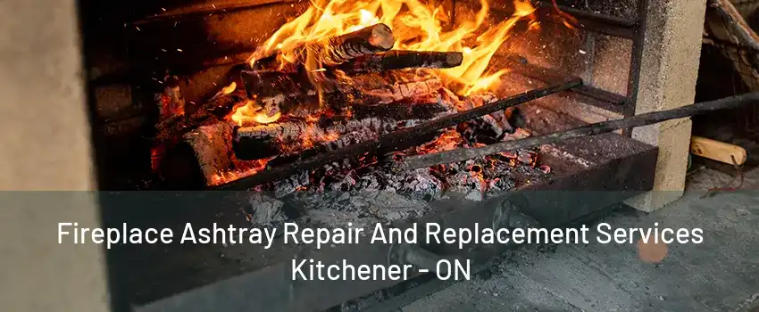 Fireplace Ashtray Repair And Replacement Services Kitchener - ON