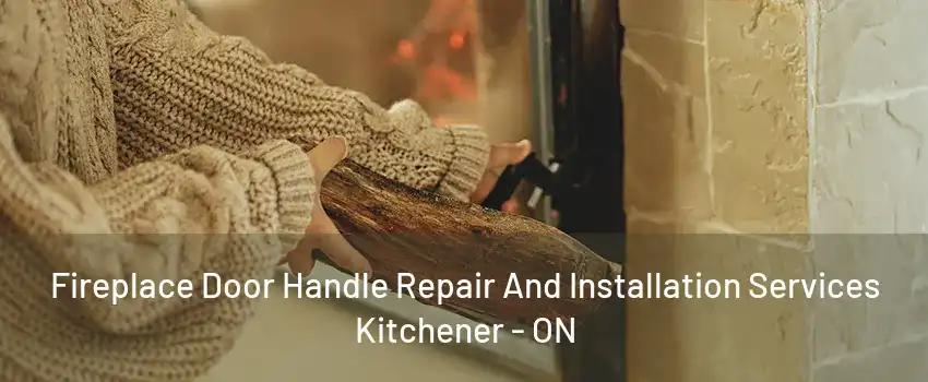 Fireplace Door Handle Repair And Installation Services Kitchener - ON