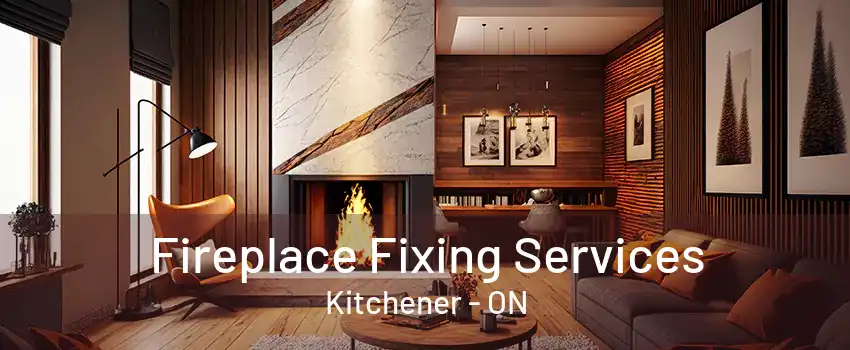 Fireplace Fixing Services Kitchener - ON