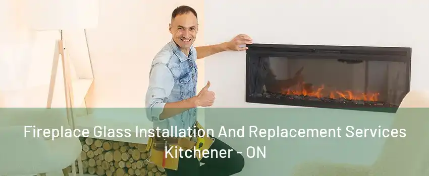 Fireplace Glass Installation And Replacement Services Kitchener - ON