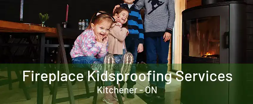 Fireplace Kidsproofing Services Kitchener - ON