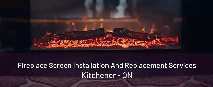 Fireplace Screen Installation And Replacement Services Kitchener - ON