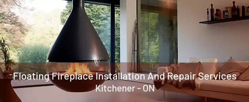 Floating Fireplace Installation And Repair Services Kitchener - ON