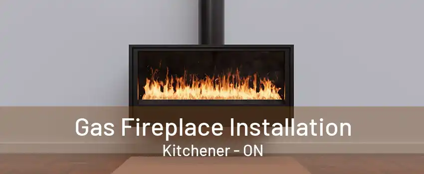 Gas Fireplace Installation Kitchener - ON