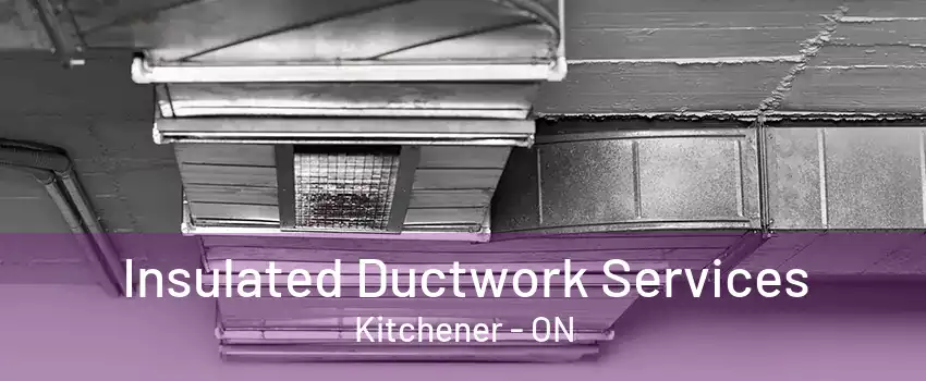 Insulated Ductwork Services Kitchener - ON