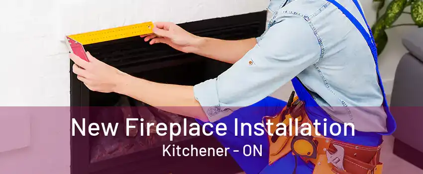 New Fireplace Installation Kitchener - ON