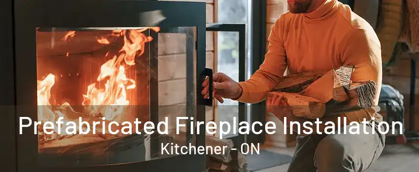 Prefabricated Fireplace Installation Kitchener - ON