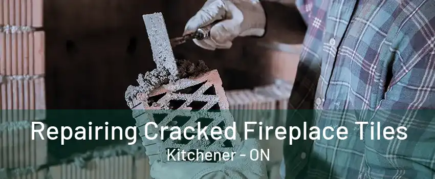 Repairing Cracked Fireplace Tiles Kitchener - ON