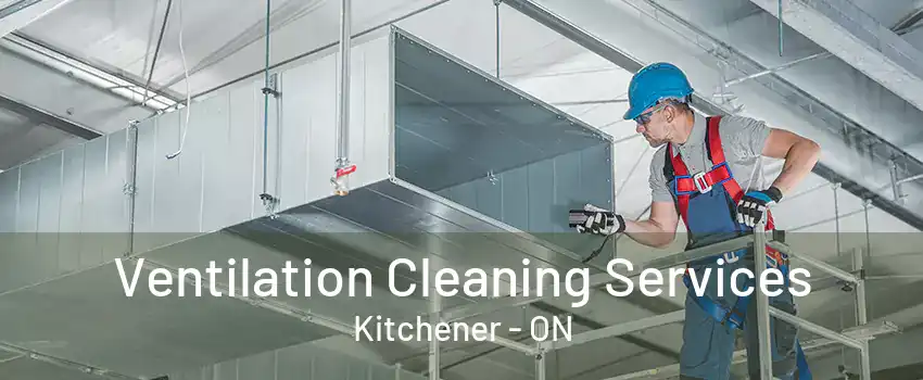 Ventilation Cleaning Services Kitchener - ON